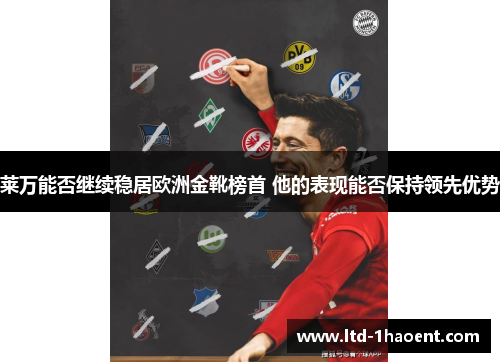 莱万能否继续稳居欧洲金靴榜首 他的表现能否保持领先优势 莱万能否继续稳居欧洲金靴榜首 他的表现能否保持领先优势