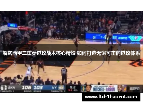 解密西甲三重奏进攻战术核心精髓 如何打造无懈可击的进攻体系 解密西甲三重奏进攻战术核心精髓 如何打造无懈可击的进攻体系