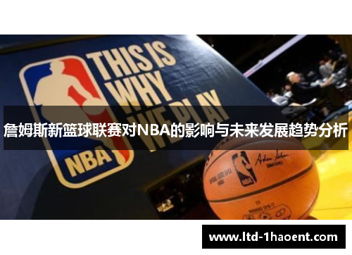 詹姆斯新篮球联赛对NBA的影响与未来发展趋势分析 詹姆斯新篮球联赛对NBA的影响与未来发展趋势分析