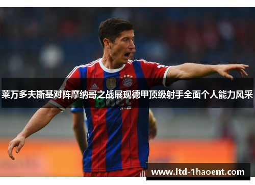 莱万多夫斯基对阵摩纳哥之战展现德甲顶级射手全面个人能力风采 莱万多夫斯基对阵摩纳哥之战展现德甲顶级射手全面个人能力风采